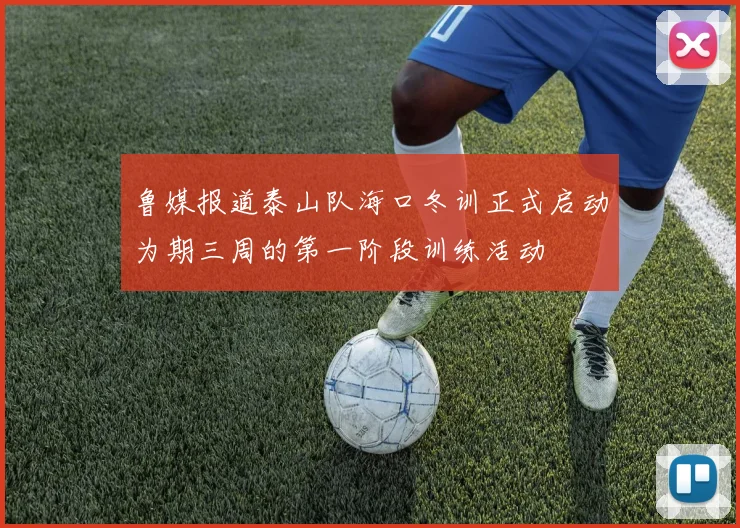 鲁媒报道泰山队海口冬训正式启动为期三周的第一阶段训练活动
