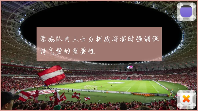 蓉城队内人士分析战海港时强调保持气势的重要性